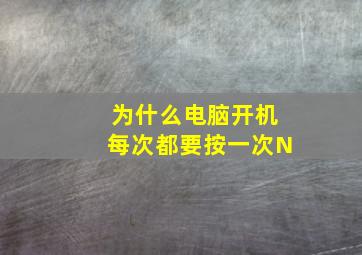 为什么电脑开机每次都要按一次N