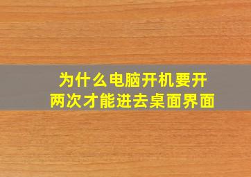 为什么电脑开机要开两次才能进去桌面界面