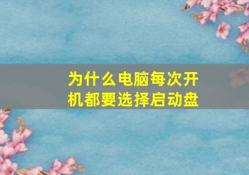 为什么电脑每次开机都要选择启动盘