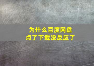 为什么百度网盘点了下载没反应了