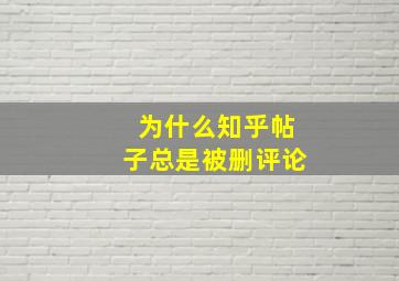 为什么知乎帖子总是被删评论