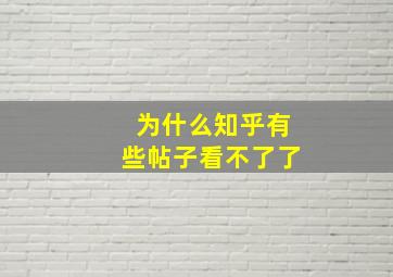 为什么知乎有些帖子看不了了