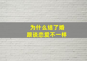 为什么结了婚跟谈恋爱不一样