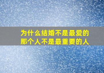 为什么结婚不是最爱的那个人不是最重要的人