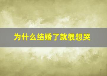 为什么结婚了就很想哭