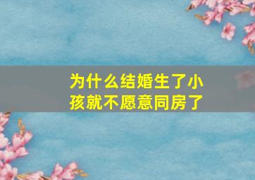 为什么结婚生了小孩就不愿意同房了