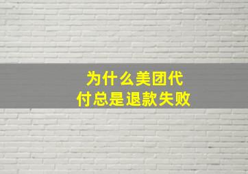 为什么美团代付总是退款失败