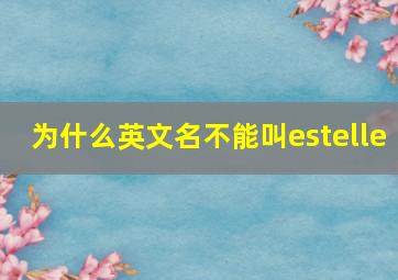 为什么英文名不能叫estelle