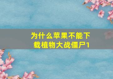 为什么苹果不能下载植物大战僵尸1