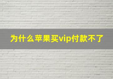 为什么苹果买vip付款不了