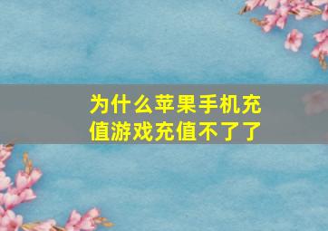 为什么苹果手机充值游戏充值不了了