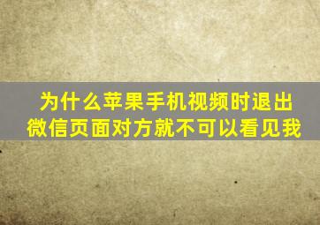 为什么苹果手机视频时退出微信页面对方就不可以看见我