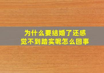 为什么要结婚了还感觉不到踏实呢怎么回事