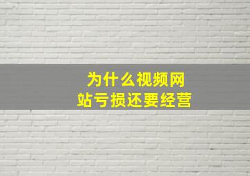 为什么视频网站亏损还要经营