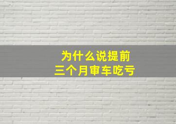 为什么说提前三个月审车吃亏