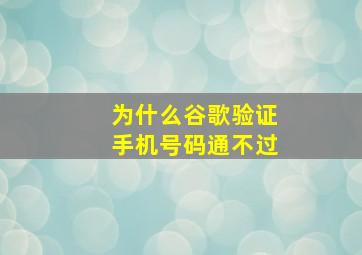 为什么谷歌验证手机号码通不过