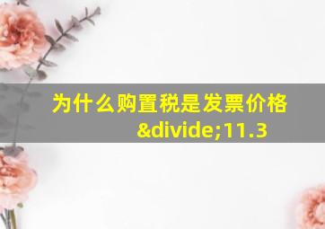 为什么购置税是发票价格÷11.3