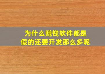 为什么赚钱软件都是假的还要开发那么多呢