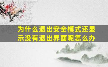 为什么退出安全模式还显示没有退出界面呢怎么办