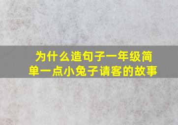 为什么造句子一年级简单一点小兔子请客的故事