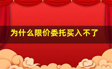 为什么限价委托买入不了