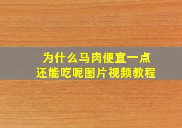 为什么马肉便宜一点还能吃呢图片视频教程