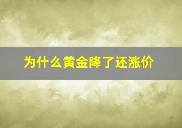 为什么黄金降了还涨价