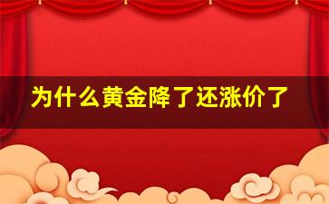 为什么黄金降了还涨价了