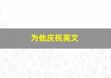 为他庆祝英文