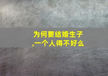 为何要结婚生子,一个人得不好么