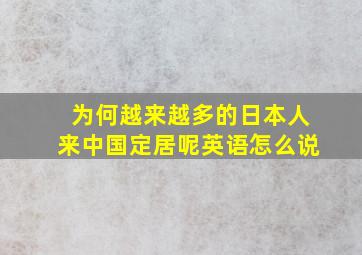 为何越来越多的日本人来中国定居呢英语怎么说