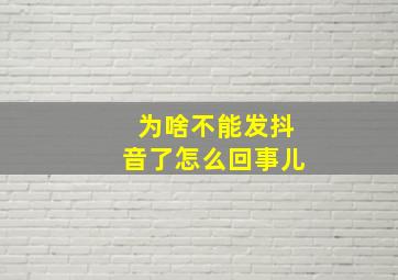 为啥不能发抖音了怎么回事儿