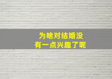 为啥对结婚没有一点兴趣了呢