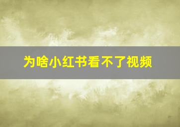 为啥小红书看不了视频