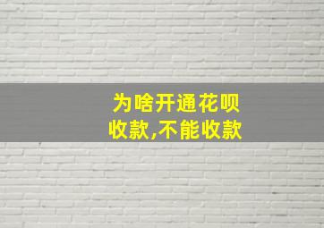 为啥开通花呗收款,不能收款