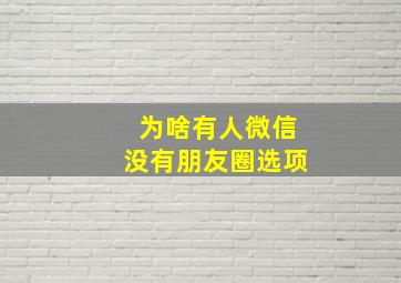 为啥有人微信没有朋友圈选项