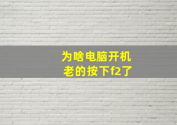 为啥电脑开机老的按下f2了