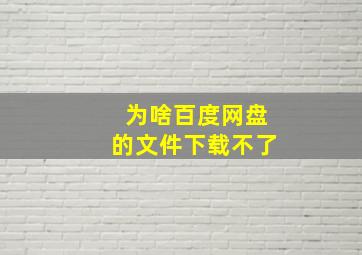 为啥百度网盘的文件下载不了