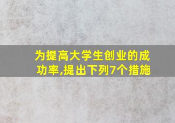 为提高大学生创业的成功率,提出下列7个措施