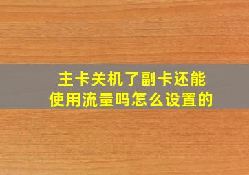 主卡关机了副卡还能使用流量吗怎么设置的