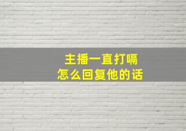 主播一直打嗝怎么回复他的话