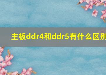 主板ddr4和ddr5有什么区别