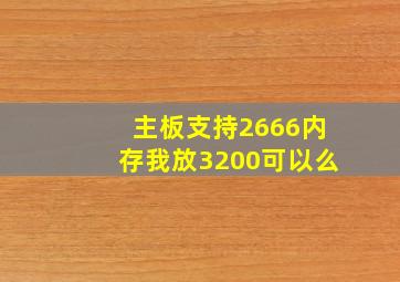 主板支持2666内存我放3200可以么