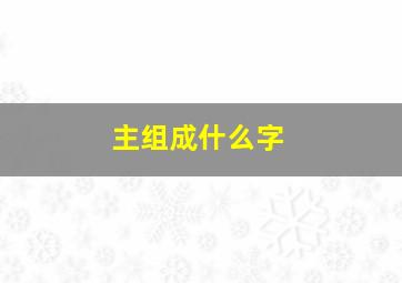 主组成什么字