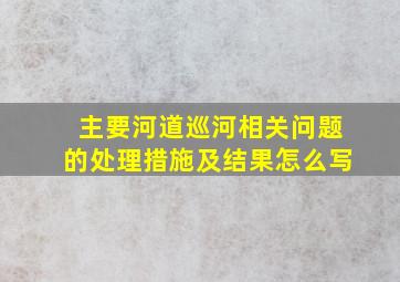 主要河道巡河相关问题的处理措施及结果怎么写