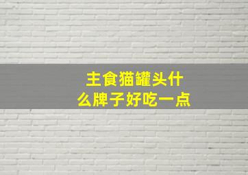 主食猫罐头什么牌子好吃一点