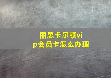 丽思卡尔顿vip会员卡怎么办理