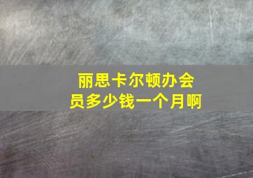 丽思卡尔顿办会员多少钱一个月啊