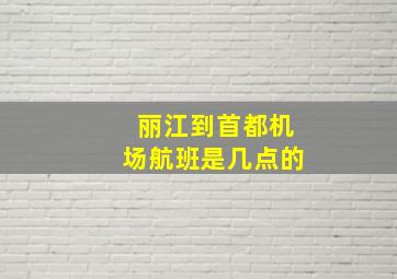 丽江到首都机场航班是几点的