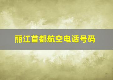 丽江首都航空电话号码